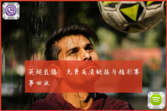 英超直播:免费高清链接与精彩赛事回放