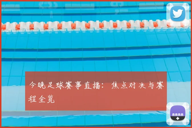 今晚足球赛事直播:焦点对决与赛程全览