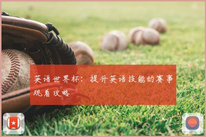 英语世界杯:提升英语技能的赛事观看攻略