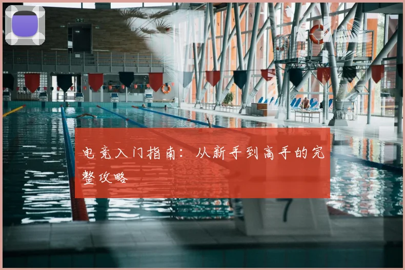 电竞入门指南:从新手到高手的完整攻略