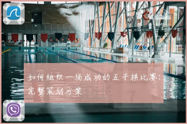 如何组织一场成功的五子棋比赛:完整策划方案